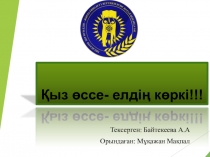 Қыз өссе - елдің көркі!!!
Тексерген: Байтекеева А.А
Орындаған: Мұқажан Мақпал