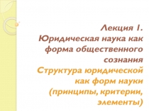 Лекция 1. Юридическая наука как форма общественного сознания Структура