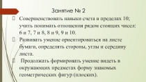 Занятие № 2
Совершенствовать навыки счета в пределах 10; учить понимать