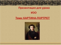 Презентация для урока ИЗО
Тема: КАРТИНА-ПОРТРЕТ
3класс