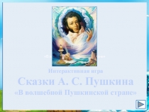 В волшебной Пушкинской стране
Интерактивная игра
Сказки А. С. Пушкина
В
