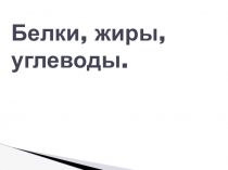 Белки, жиры, углеводы