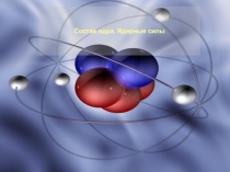 Состав ядра. Ядерные силы