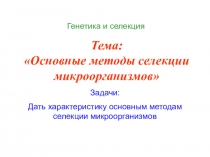 Тема: Основные методы селекции микроорганизмов
Генетика и