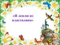 Я леплю из пластилина