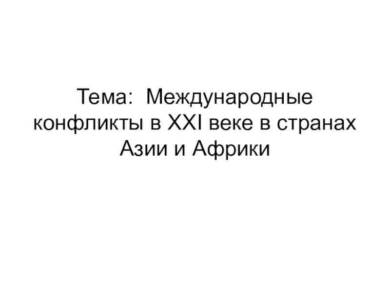 Тема: Международные конфликты в ХХ I веке в странах Азии и Африки