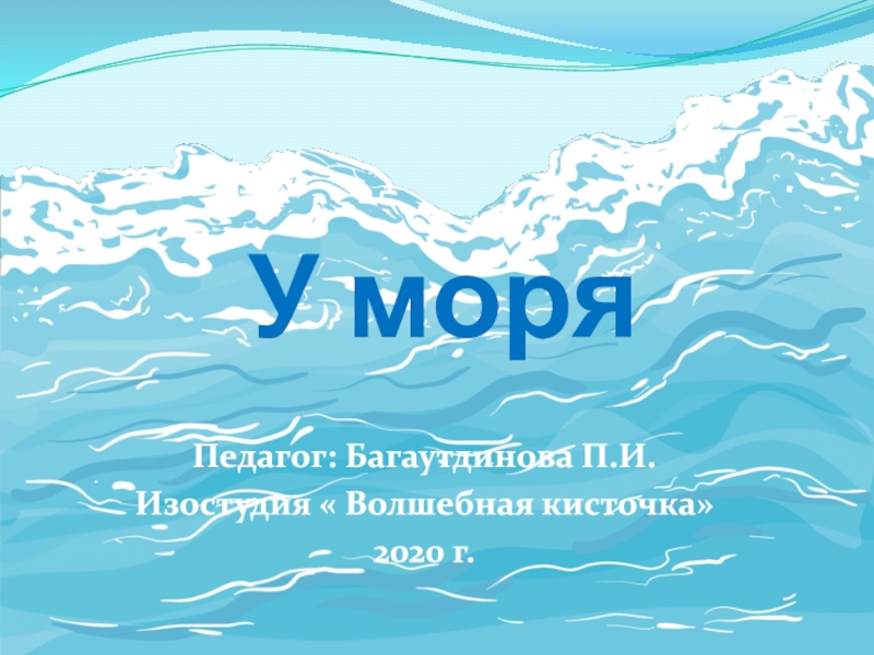 У моряПедагог: Багаутдинова П.И.Изостудия « Волшебная кисточка»2020 г.
