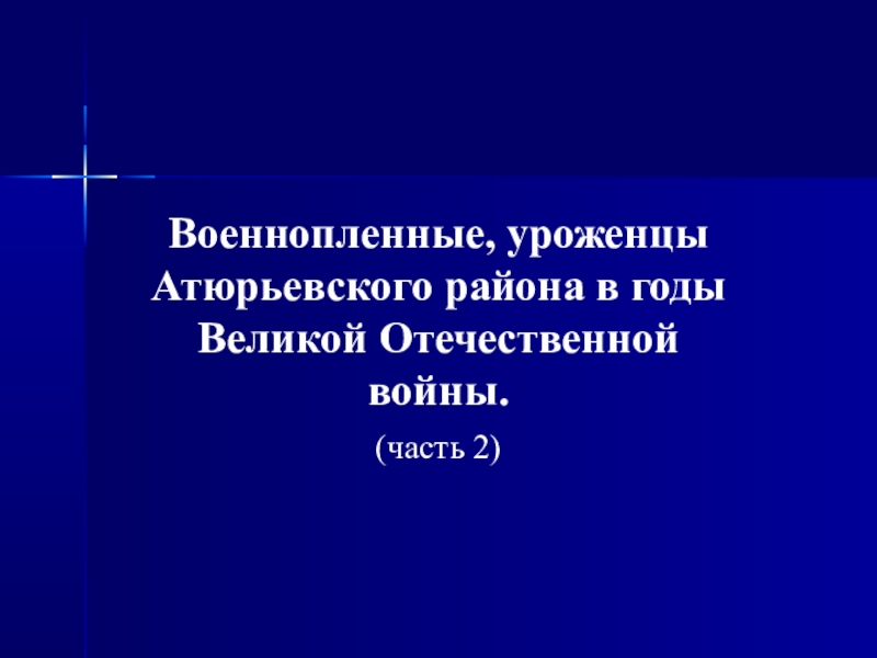 Презентация Военнопленные, уроженцы Атюрьевского района в годы Великой Отечественной