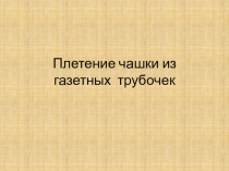 Плетение чашки из газетных трубочек