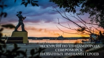 Экскурсия По улицам города Североморск, названных именами героев