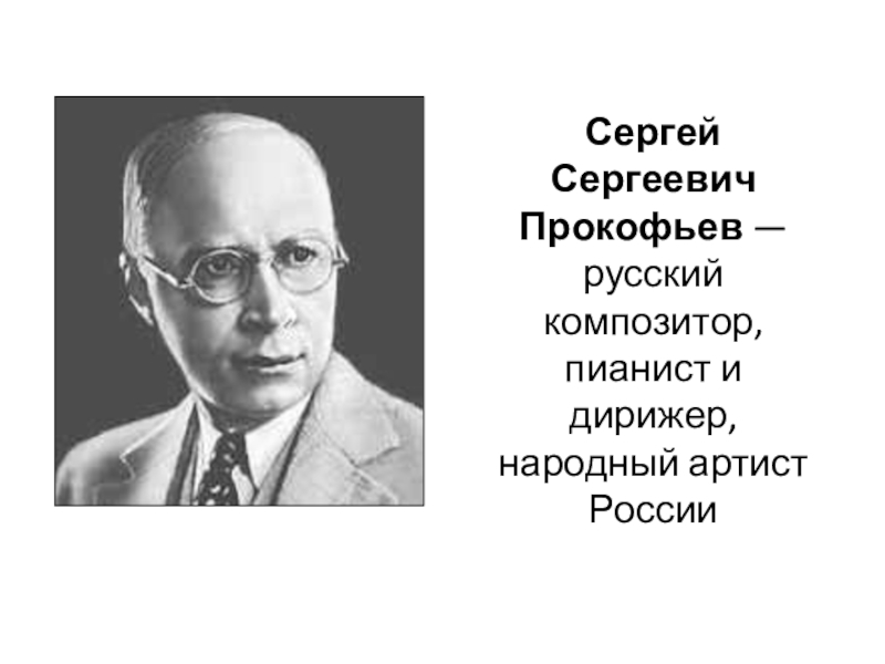 Сергей Сергеевич Прокофьев  — русский композитор, пианист и дирижер, народный