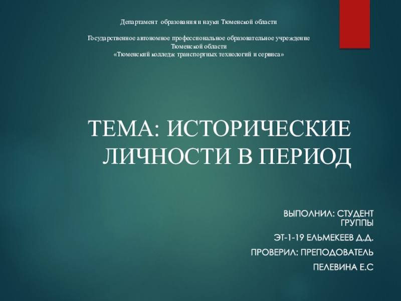 Презентация Тема: Исторические личности в период
Выполнил: студент группы
ЭТ-1-19 Ельмекеев