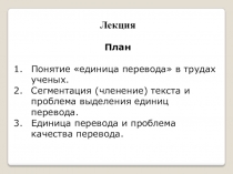 Лекция
План
Понятие единица перевода в трудах ученых.
Сегментация (членение)