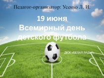 П едагог-организатор: Усенко Л. И.
ДЮК БЕЛАЯ ЛАДЬЯ
19 июня
Всемирный день