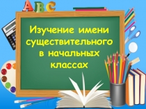 Изучение имени существительного в начальных классах