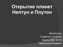 Открытие планет Нептун и Плутон
Выполнила:
Студентка 1-го курса
Группы ЗИО 19