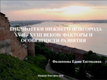 Филиппова Елена Евгеньевна
Нижний Новгород, 2020
БИБЛИОТЕКИ НИЖНЕГО НОВГОРОДА