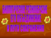 БИОЛОГИЧЕСКОЕ РАЗНООБРАЗИЕ
ЕГО ОБЪЕДИНЕНИЕ
И ПУТИ СОХРАНЕНИЯ