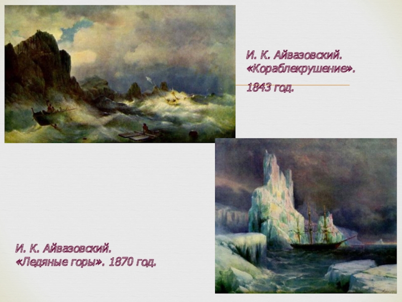И. К. Айвазовский. «Кораблекрушение». 1843 год. И. К. Айвазовский. «Ледяные горы». 1870 год.