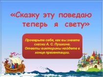 Сказку эту поведаю
теперь я свету
Проверьте себя, как вы знаете сказки А. С