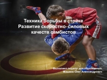 Техника борьбы в стойке Развитие скоростно-силовых качеств самбистов
Выполнил