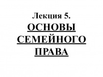 Лекция 5. ОСНОВЫ СЕМЕЙНОГО ПРАВА
