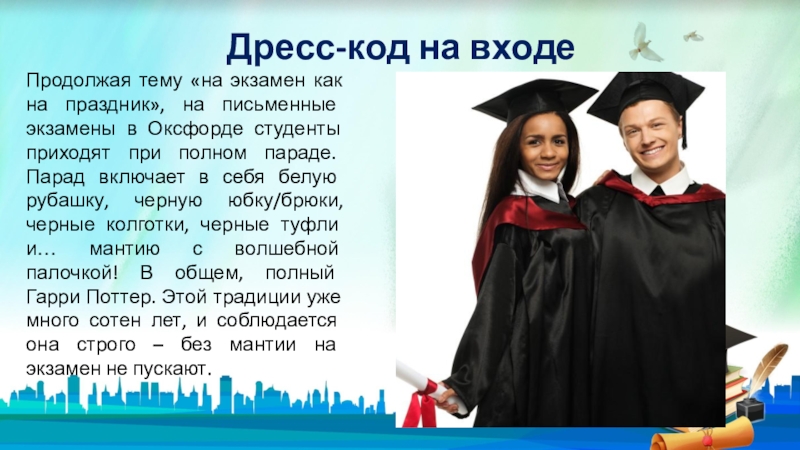 Дресс-код на входеПродолжая тему «на экзамен как на праздник», на письменные экзамены в Оксфорде студенты приходят при