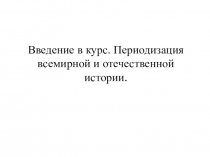 Введение в курс. Периодизация всемирной и отечественной истории