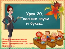 Урок 20.
Гласные звуки и буквы.
Презентацию подготовила:
учитель начальных