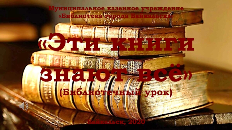 Презентация Муниципальное казенное учреждение
Библиотека города Байкальска
Эти книги