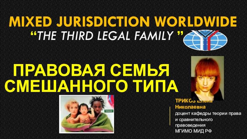 Mixed jurisdiction worldwide “ the third legal family ”
ТРИКОЗ Елена