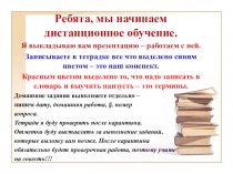 Ребята, мы начинаем дистанционное обучение.
Я выкладываю вам презентацию –