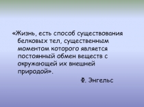Жизнь, есть способ существования белковых тел, существенным моментом которого