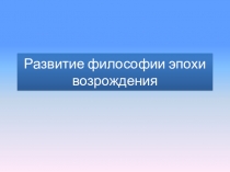 Развитие философии эпохи возрождения