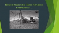 Памяти разведчика Павла Наумкина посвящается…