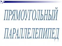 ПРЯМОУГОЛЬНЫЙ
ПАРАЛЛЕЛЕПИПЕД