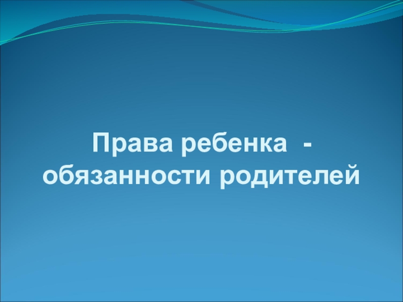 Презентация Права ребенка - обязанности родителей