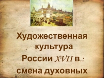 Корина Илона Викторовна
Художественная культура
России XVII в.:
смена духовных