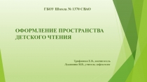 ОФОРМЛЕНИЕ ПРОСТРАНСТВА
ДЕТСКОГО ЧТЕНИЯ
Трифанова Е.В., воспитатель
Лукашина