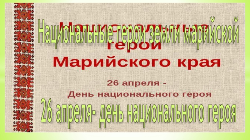 Презентация Национальные герои земли марийской
26 апреля- день национального героя