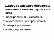 1.Живое вещество биосферы планеты - это совокупность всех
1- всех растений и