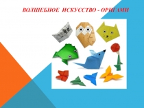 ВОЛШЕБНОЕ ИСКУССТВО - ОРИГАМИ