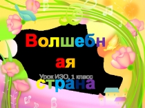 В о л ш е б н а я с т р а н а
Урок ИЗО, 1 класс
