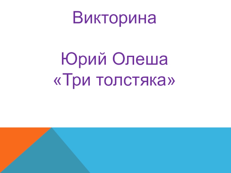 Презентация Викторина
Юрий Олеша
Три толстяка