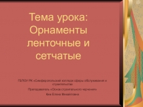 Тема урока: Орнаменты ленточные и сетчатые