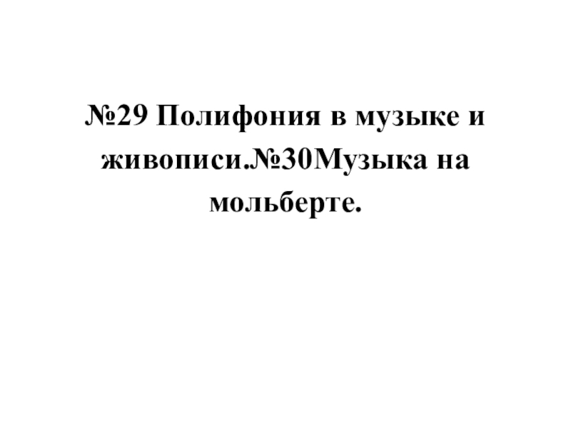 Презентация 29 Полифония в музыке и живописи.№ 30Музыка на мольберте