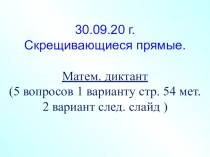 30.09.20 г.
Скрещивающиеся прямые.
Матем. диктант
(5 вопросов 1 варианту стр
