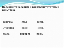 Посмотрите на запись и сформулируйте тему и цель урока
девочка стол