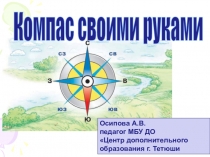 Компас своими руками
Осипова А.В.
педагог МБУ ДО
Центр