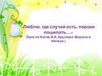 Люблю, где случай есть, пороки пощипать… (Урок по басне И,А, Крылова Ворона